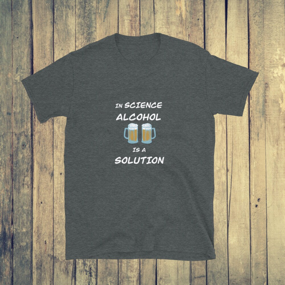 Alcohol IS a solution - Funny Science T-shirt Dark Heather