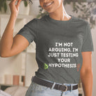 Not Arguing just Testing Hypothesis Sarcastic Engineer T-shirt