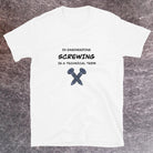 Screwing is a Technical Engineering Term. Naughty Engineer T-shirt White