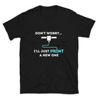 Don't Worry I'll Print a New One Funny 3D Printer T-shirt Black