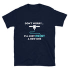 Don't Worry I'll Print a New One Funny 3D Printer T-shirt Navy