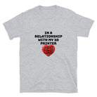 In a Relationship with my 3D Printer Funny 3D Printer T-shirt Sport Grey