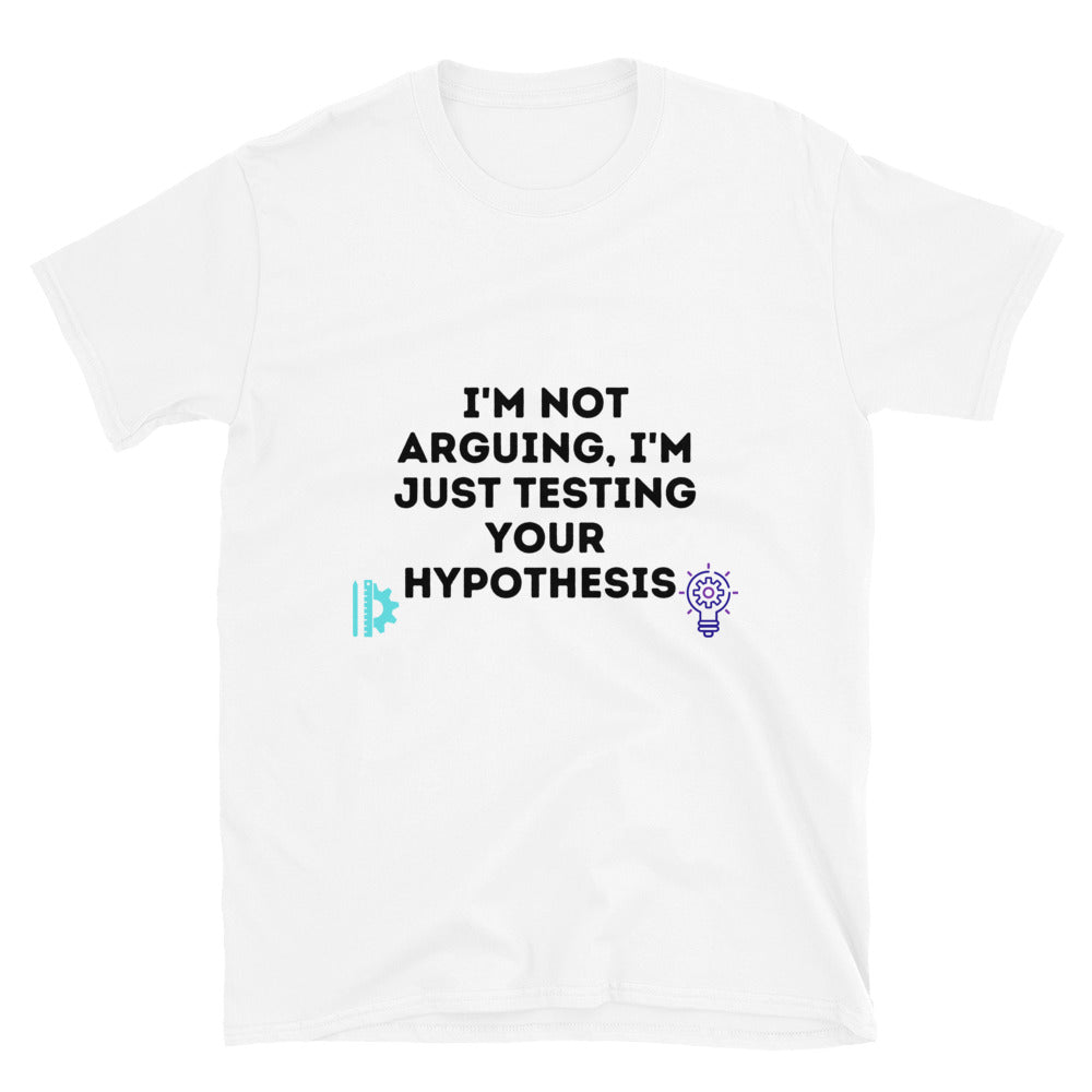 Not Arguing just Testing Hypothesis Sarcastic Engineer T-shirt White