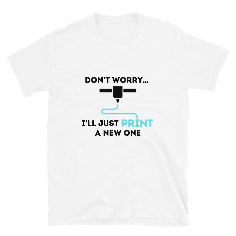 Don't Worry I'll Print a New One Funny 3D Printer T-shirt White