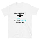 Don't Worry I'll Print a New One Funny 3D Printer T-shirt White